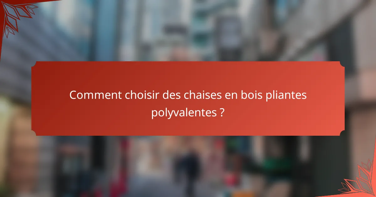 Comment choisir des chaises en bois pliantes polyvalentes ?