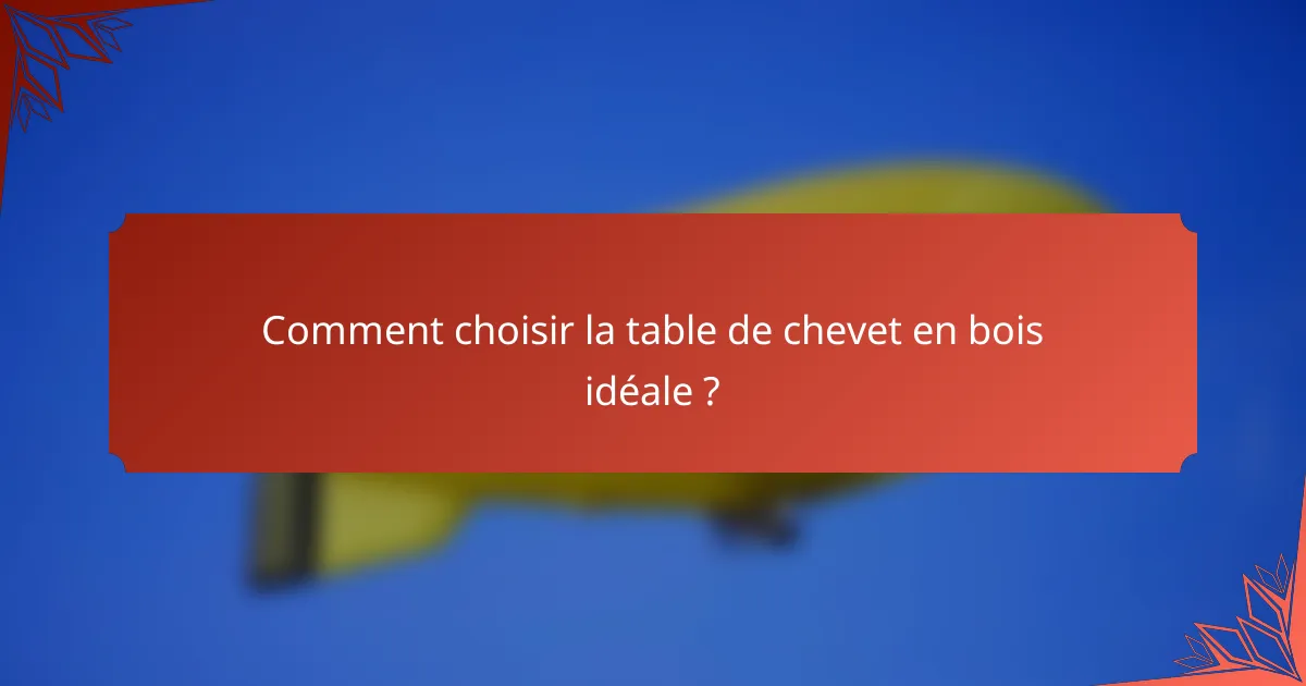 Comment choisir la table de chevet en bois idéale ?