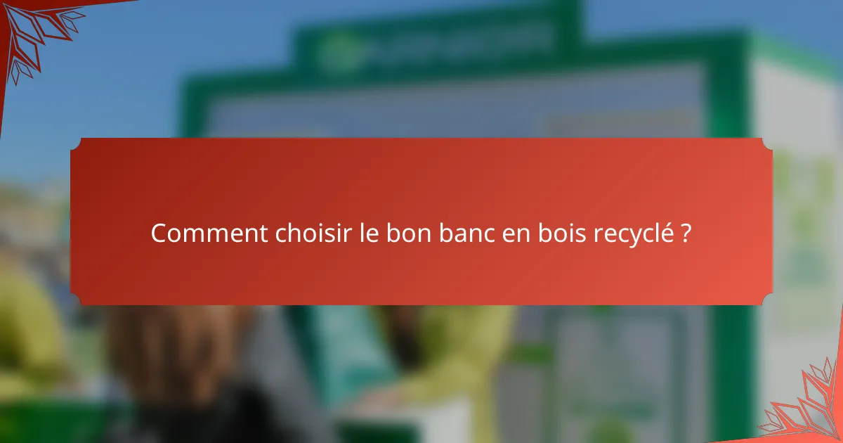 Comment choisir le bon banc en bois recyclé ?