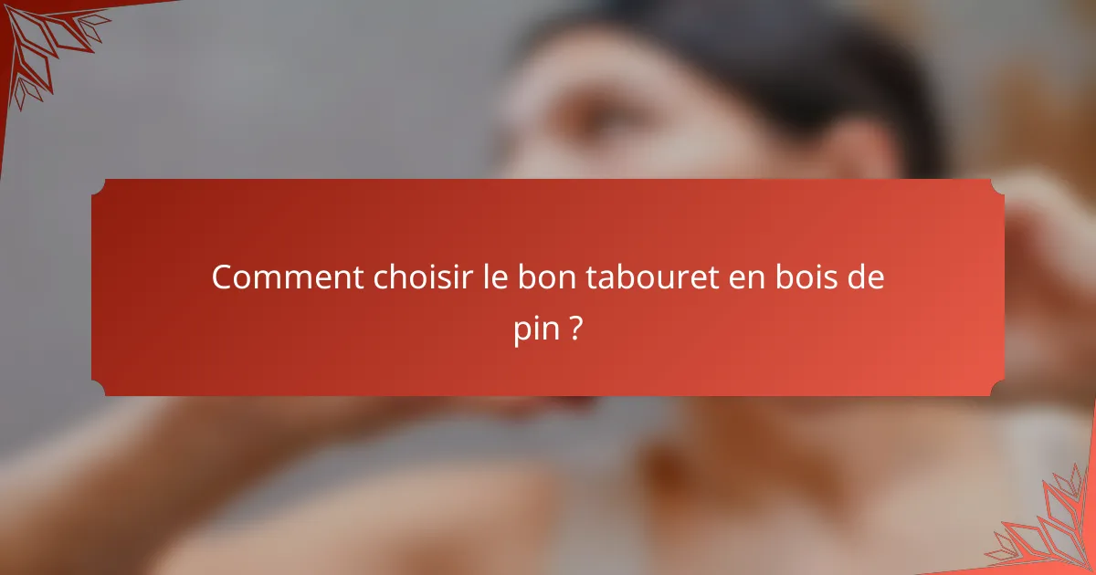 Comment choisir le bon tabouret en bois de pin ?
