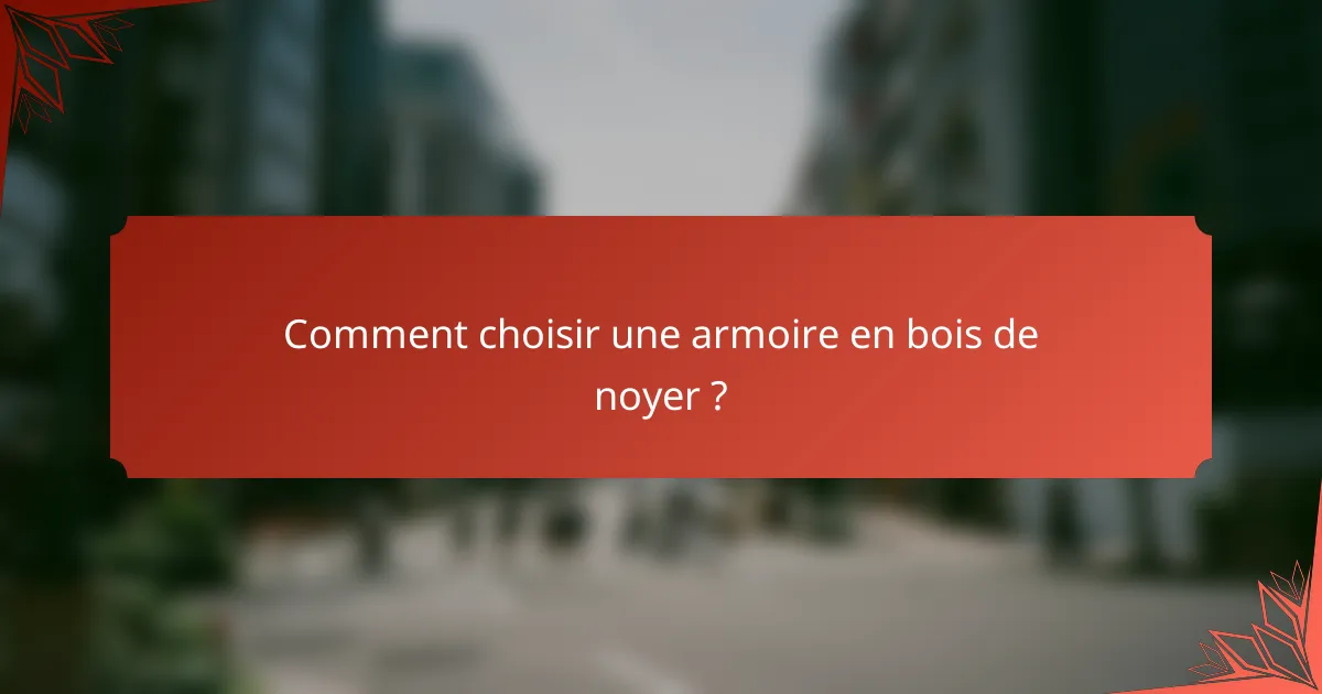 Comment choisir une armoire en bois de noyer ?
