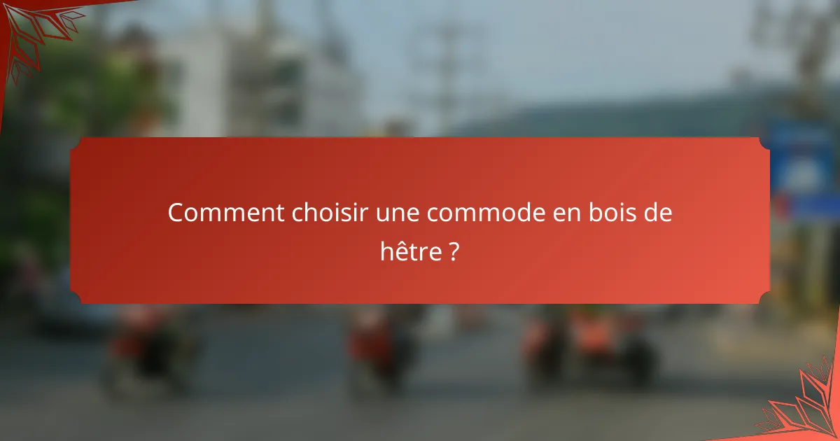 Comment choisir une commode en bois de hêtre ?