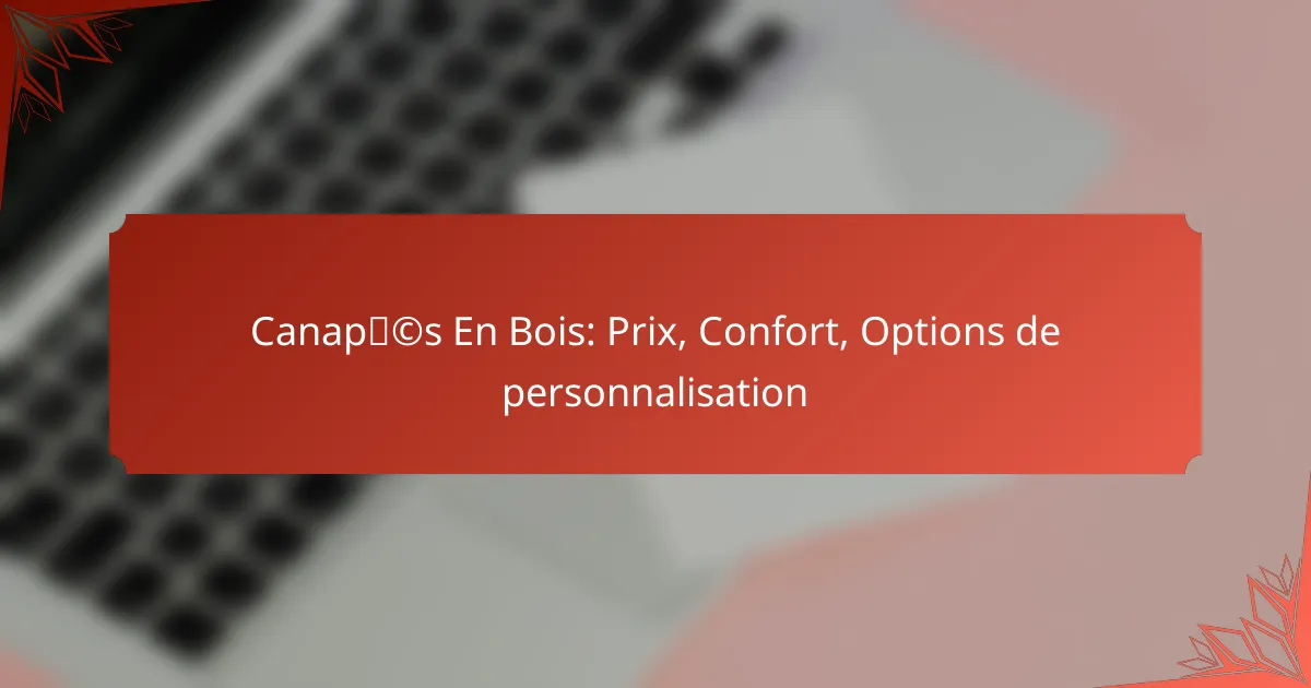 Canapés En Bois: Prix, Confort, Options de personnalisation