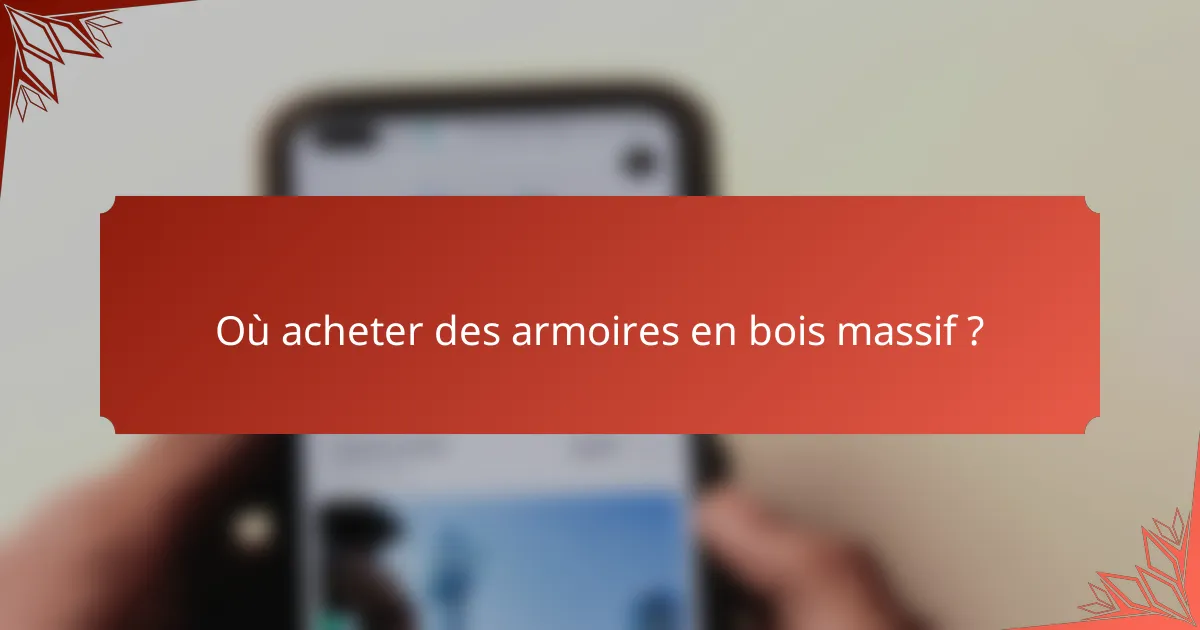 Où acheter des armoires en bois massif ?