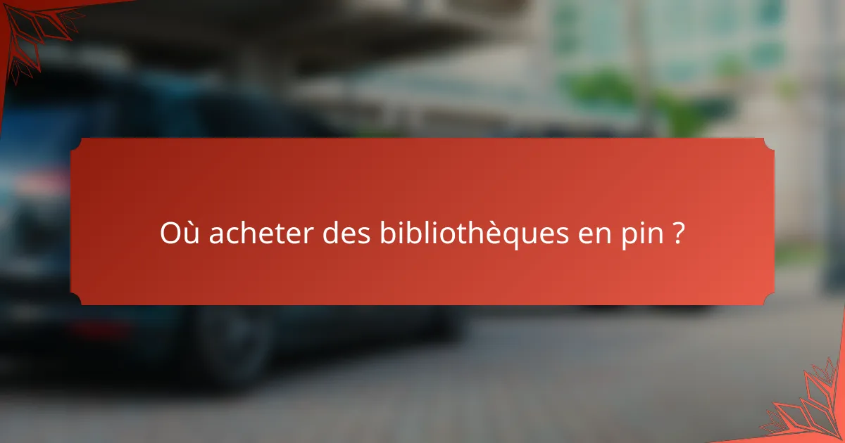 Où acheter des bibliothèques en pin ?