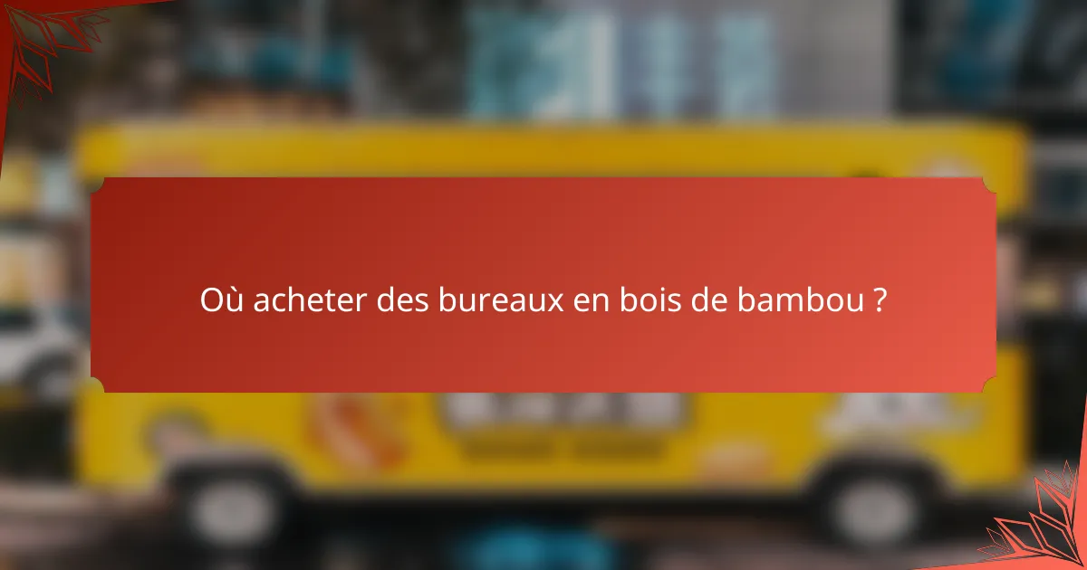 Où acheter des bureaux en bois de bambou ?
