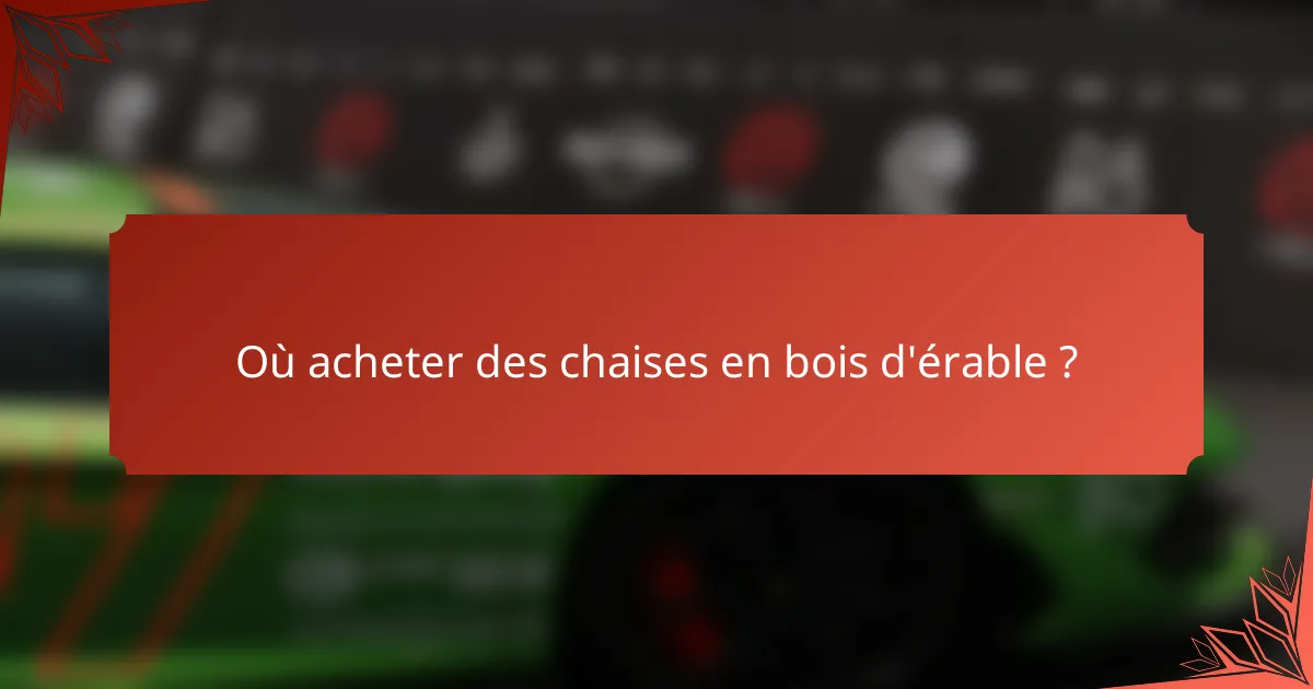 Où acheter des chaises en bois d'érable ?