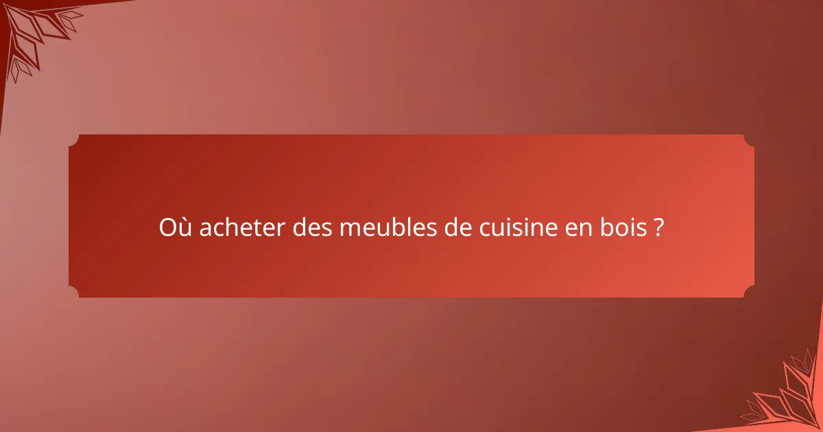 Où acheter des meubles de cuisine en bois ?