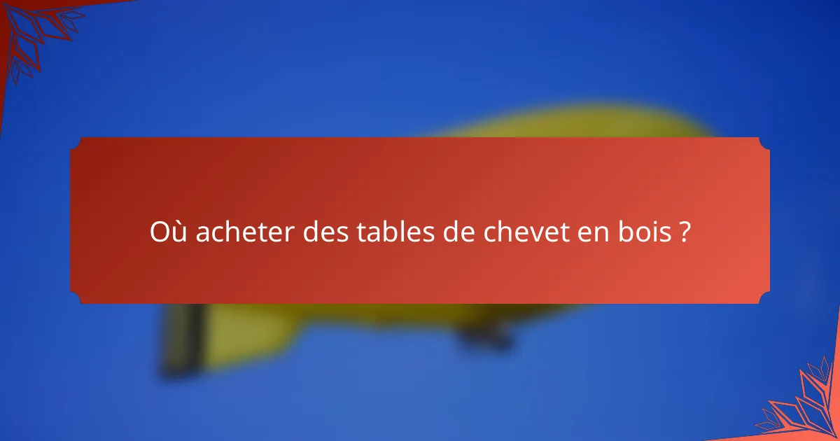 Où acheter des tables de chevet en bois ?