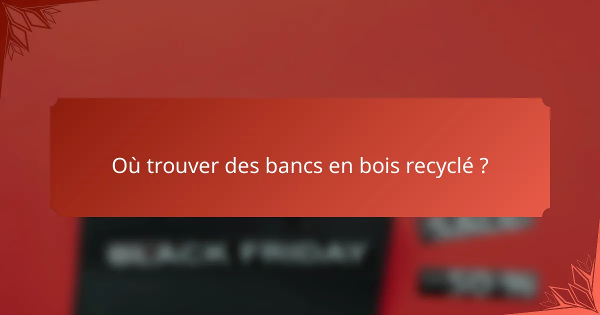 Où trouver des bancs en bois recyclé ?