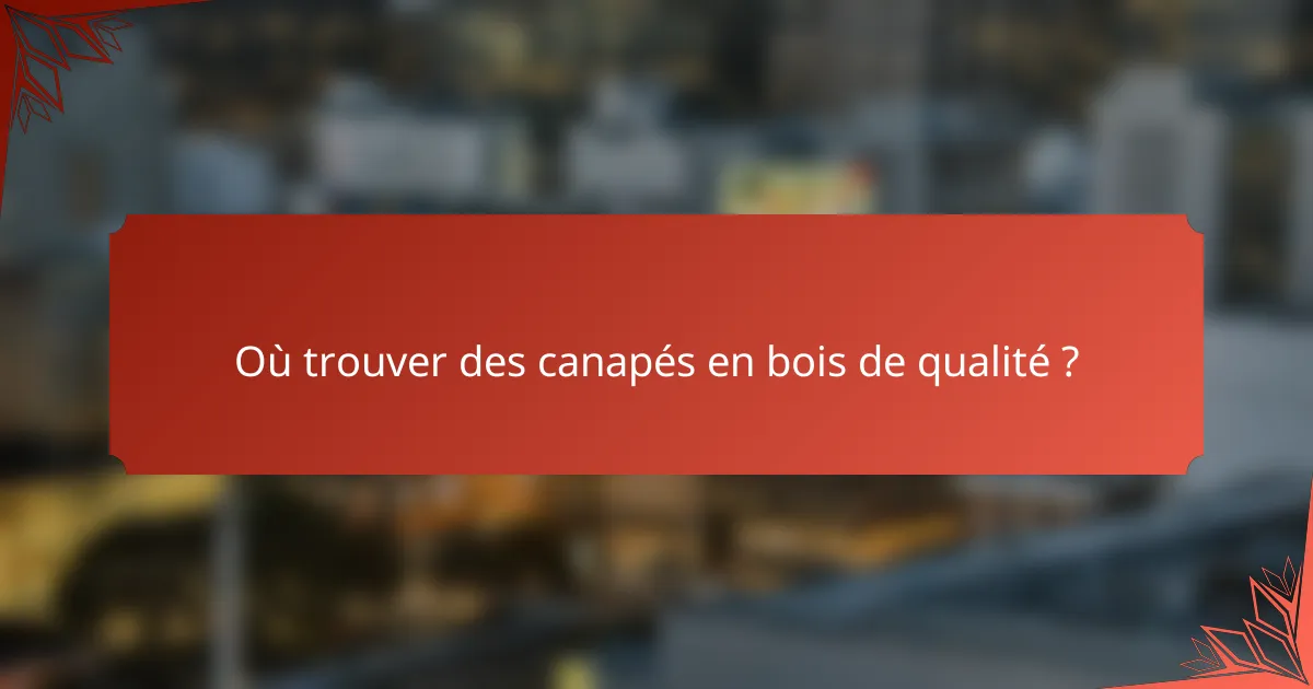 Où trouver des canapés en bois de qualité ?