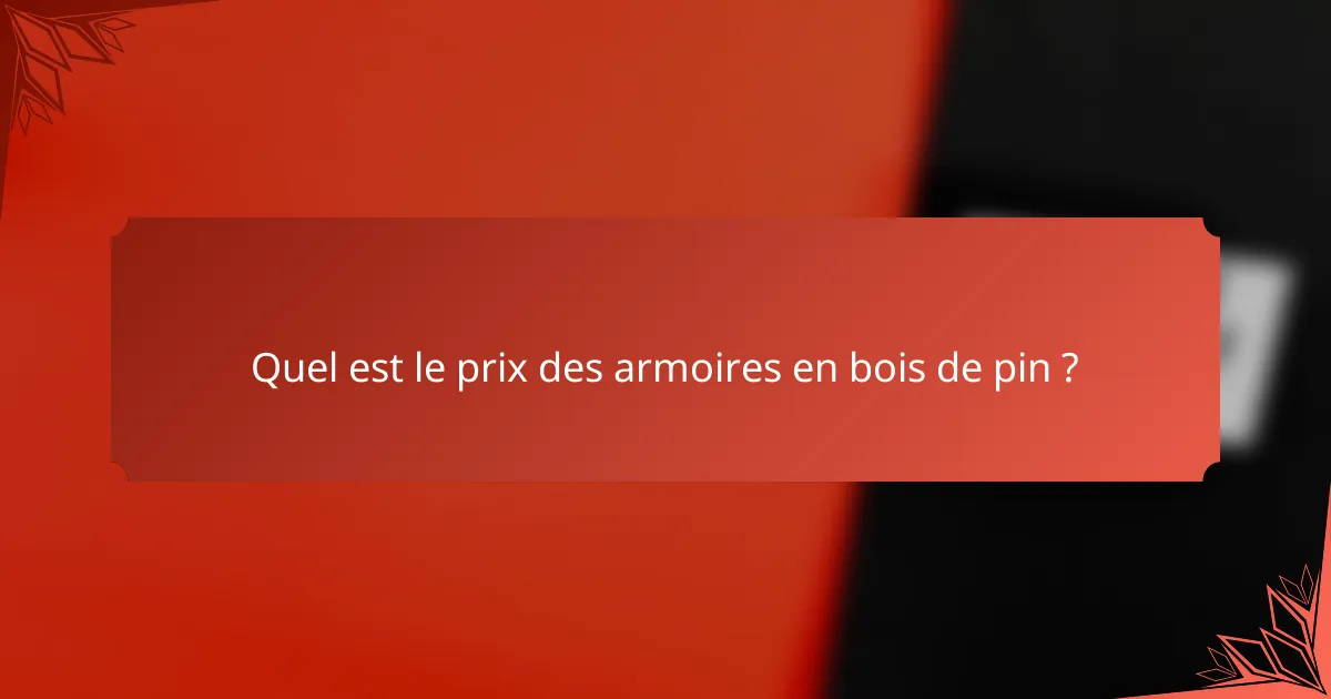 Quel est le prix des armoires en bois de pin ?