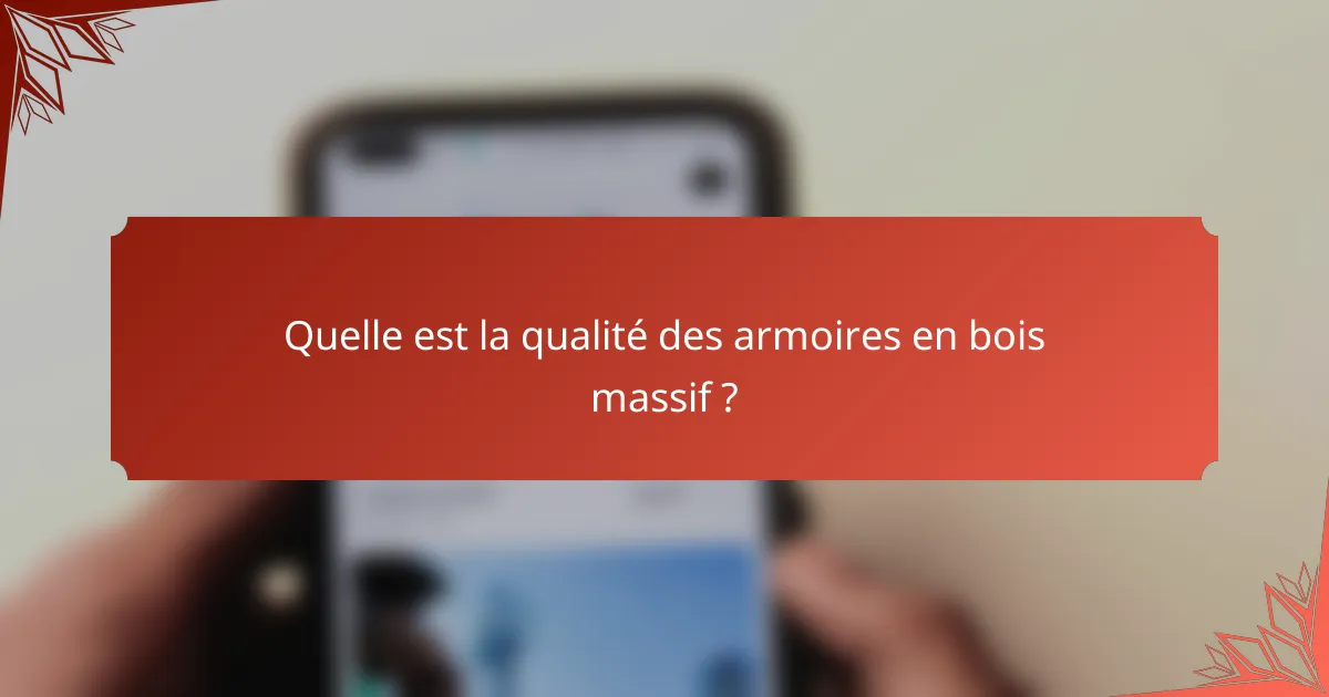 Quelle est la qualité des armoires en bois massif ?