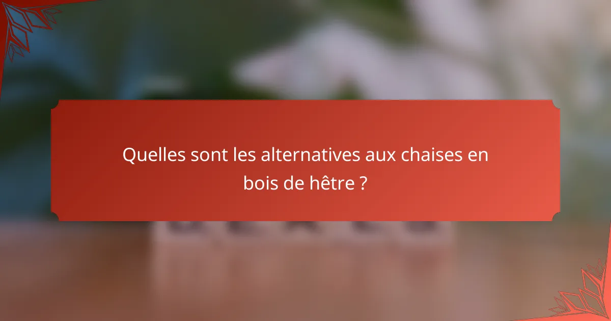 Quelles sont les alternatives aux chaises en bois de hêtre ?