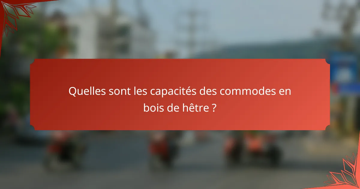 Quelles sont les capacités des commodes en bois de hêtre ?