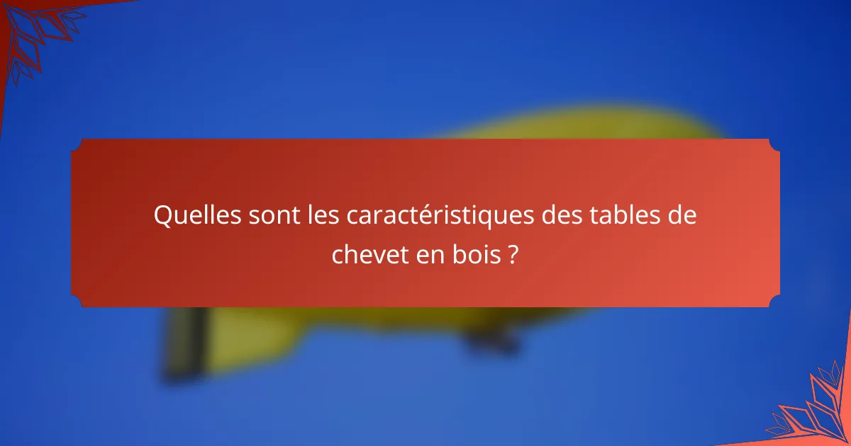 Quelles sont les caractéristiques des tables de chevet en bois ?