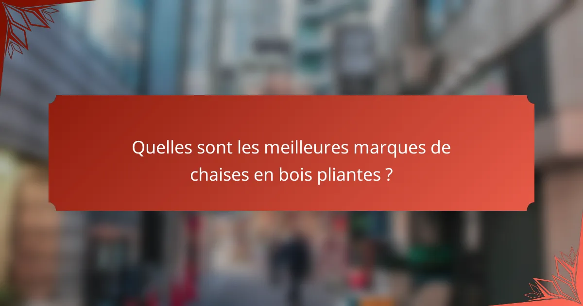 Quelles sont les meilleures marques de chaises en bois pliantes ?