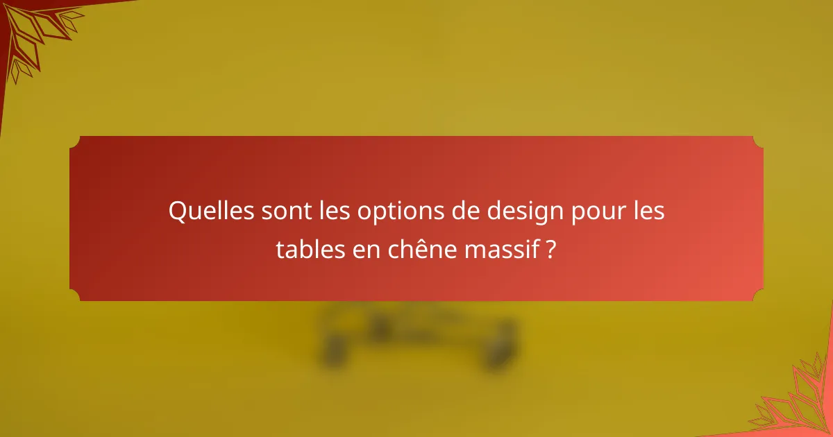 Quelles sont les options de design pour les tables en chêne massif ?