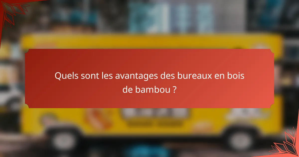 Quels sont les avantages des bureaux en bois de bambou ?