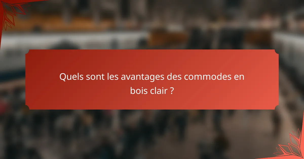 Quels sont les avantages des commodes en bois clair ?