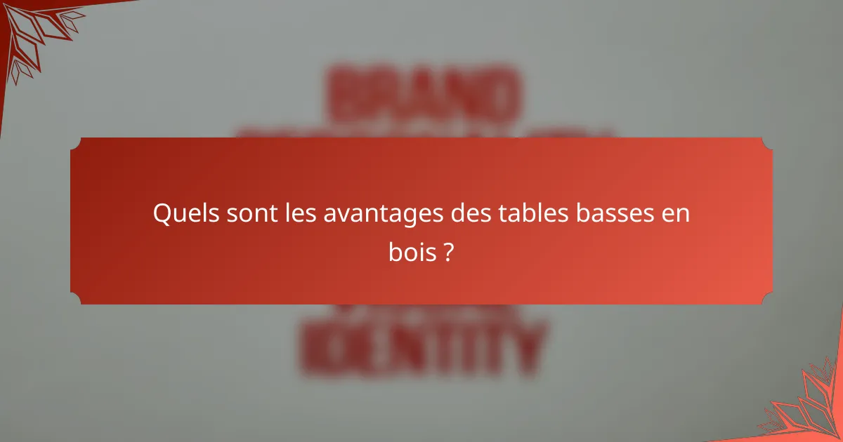 Quels sont les avantages des tables basses en bois ?