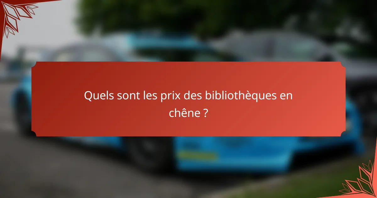 Quels sont les prix des bibliothèques en chêne ?