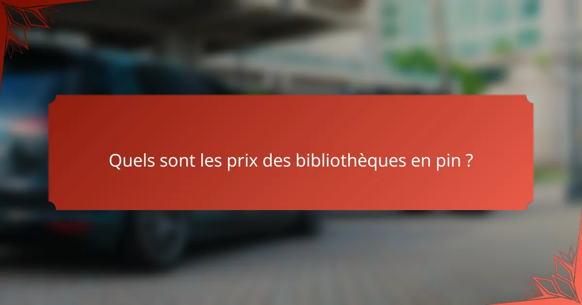Quels sont les prix des bibliothèques en pin ?