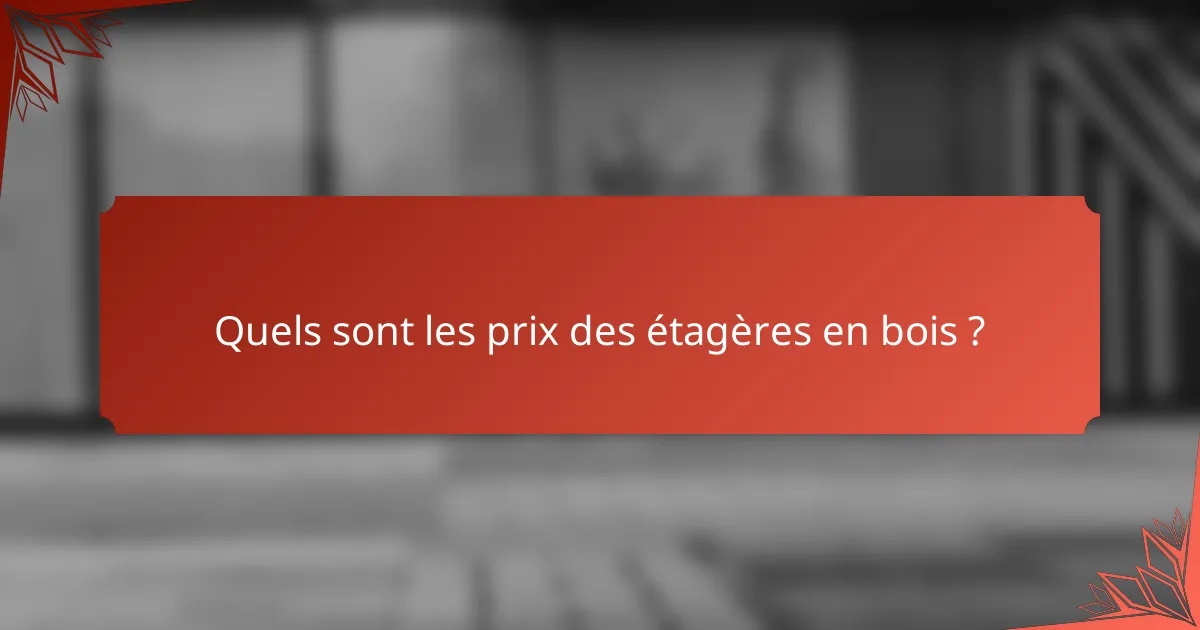 Quels sont les prix des étagères en bois ?