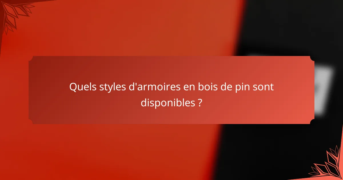 Quels styles d'armoires en bois de pin sont disponibles ?