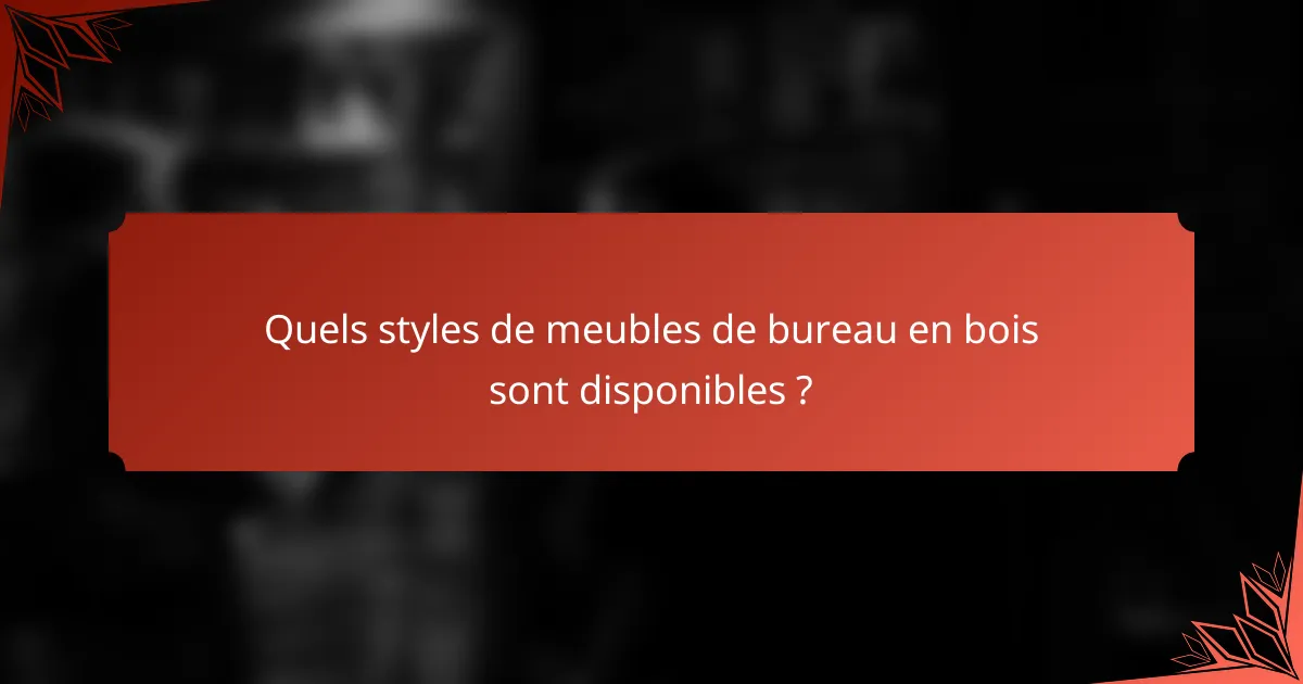 Quels styles de meubles de bureau en bois sont disponibles ?
