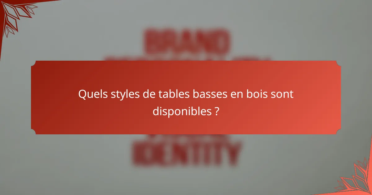 Quels styles de tables basses en bois sont disponibles ?